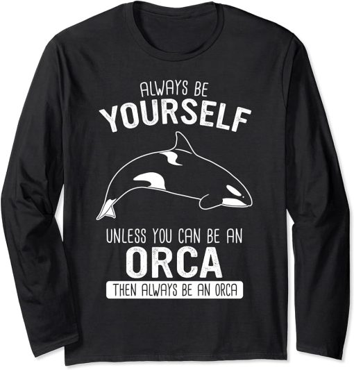 Orca Always be yourself unless you can be an orca Long Sleeve T-Shirt