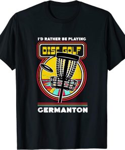 I"d Rather Be Playing Disc Golf in Germanton Funny Golfer T-Shirt